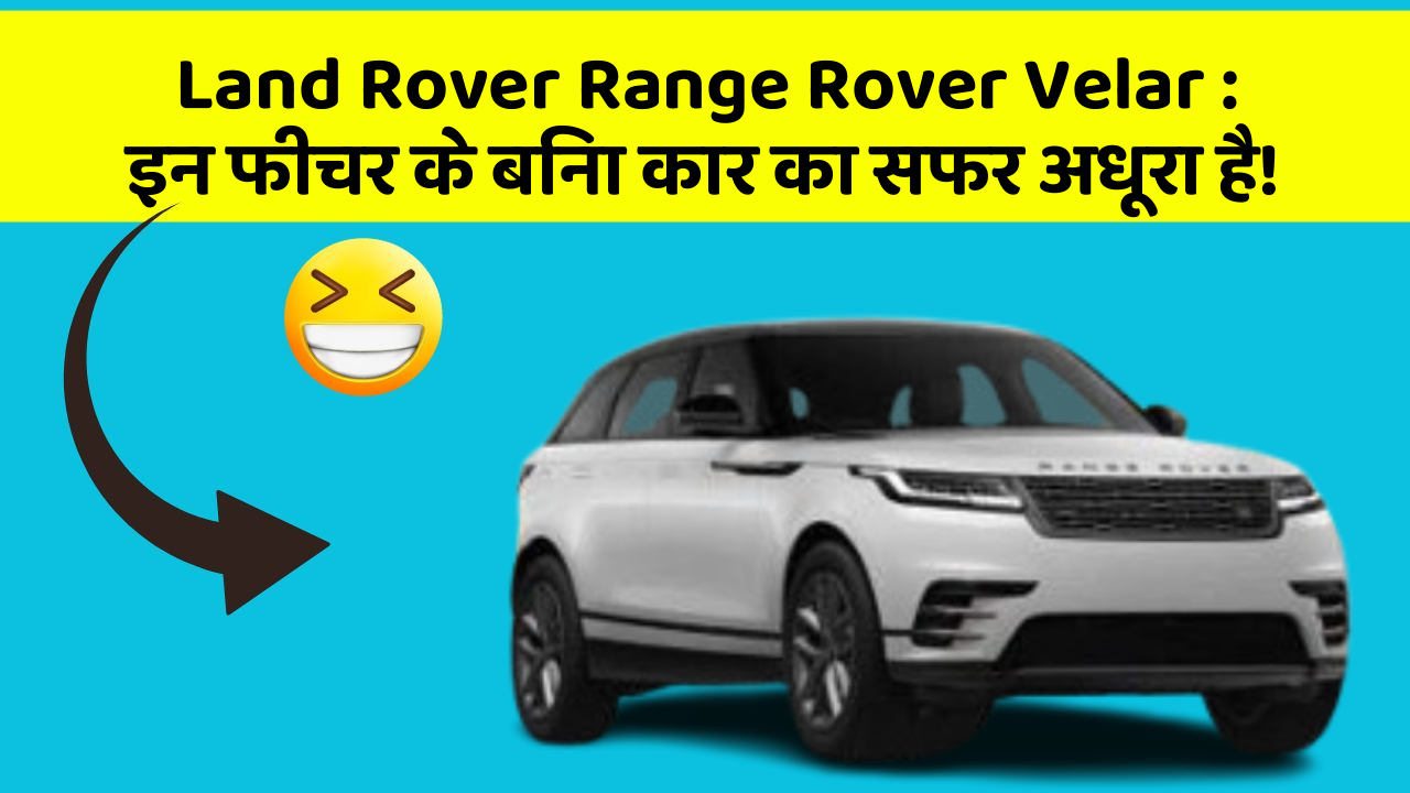 Land Rover Range Rover Velar:इन फीचर के बिना कार का सफर अधूरा है!